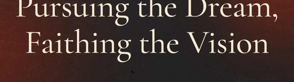 Pursuing the Dream, Faithing the Vision